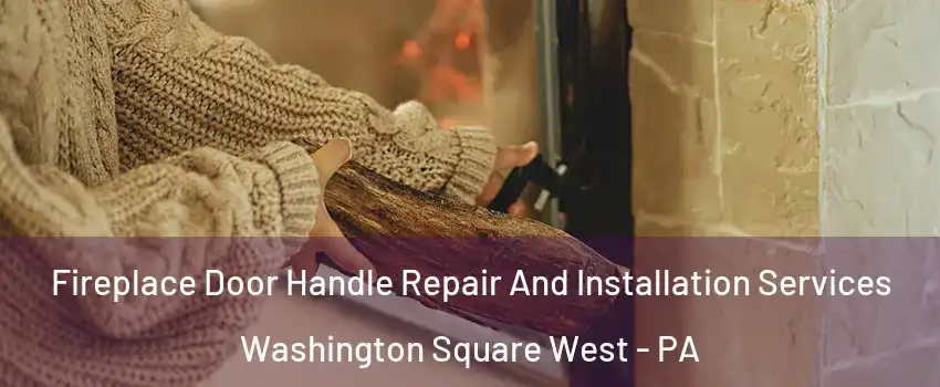 Fireplace Door Handle Repair And Installation Services Washington Square West - PA