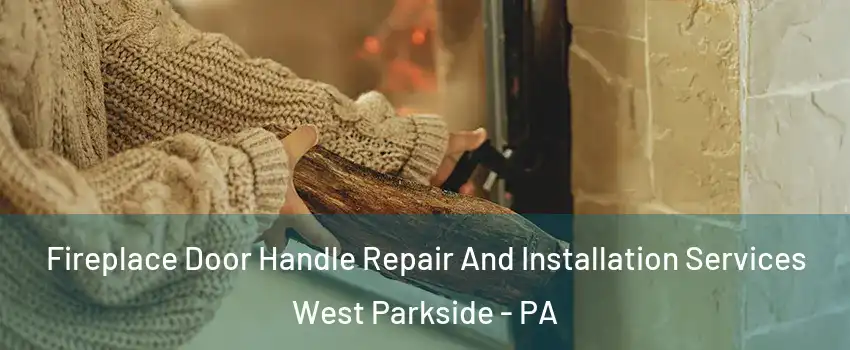 Fireplace Door Handle Repair And Installation Services West Parkside - PA