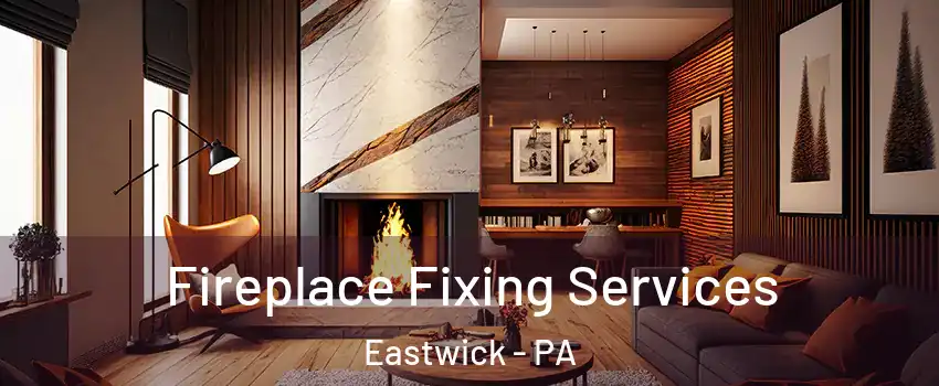 Fireplace Fixing Services Eastwick - PA