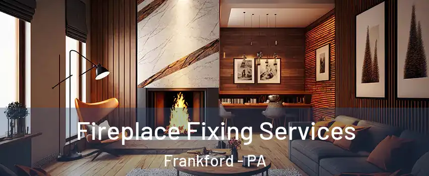 Fireplace Fixing Services Frankford - PA