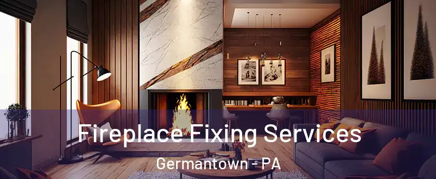 Fireplace Fixing Services Germantown - PA