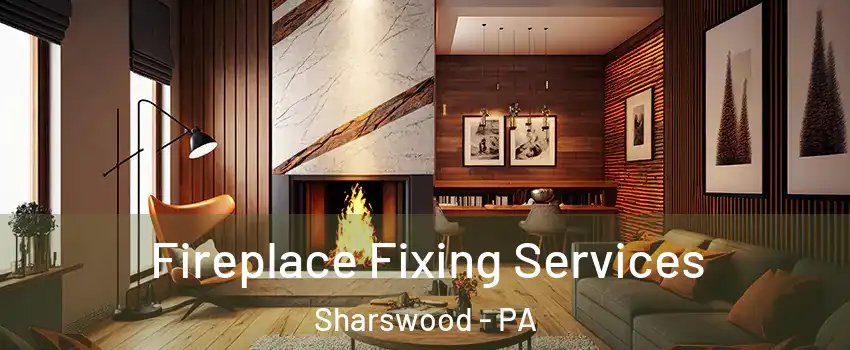 Fireplace Fixing Services Sharswood - PA