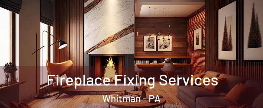 Fireplace Fixing Services Whitman - PA