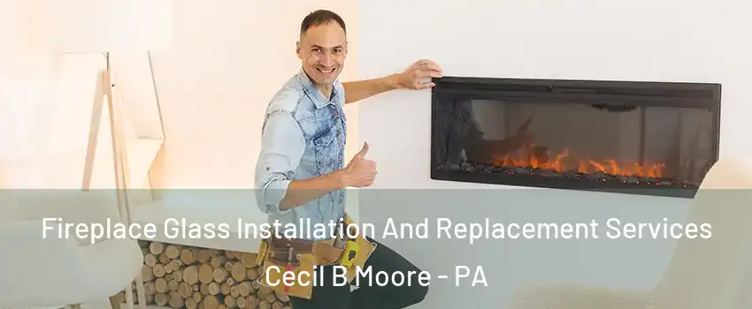 Fireplace Glass Installation And Replacement Services Cecil B Moore - PA