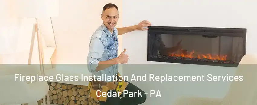 Fireplace Glass Installation And Replacement Services Cedar Park - PA