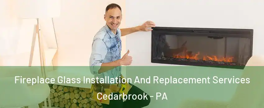 Fireplace Glass Installation And Replacement Services Cedarbrook - PA