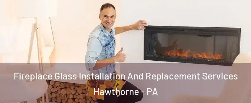 Fireplace Glass Installation And Replacement Services Hawthorne - PA