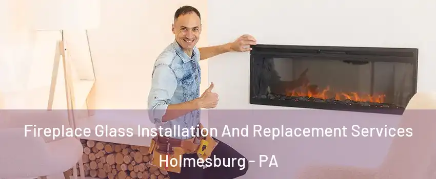 Fireplace Glass Installation And Replacement Services Holmesburg - PA