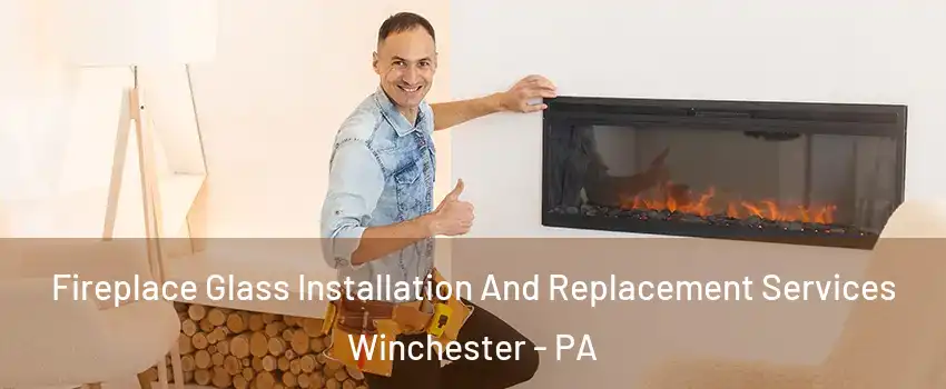 Fireplace Glass Installation And Replacement Services Winchester - PA