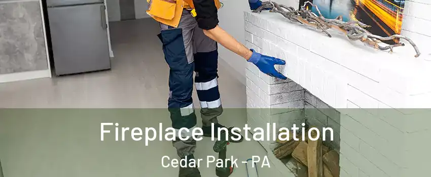 Fireplace Installation Cedar Park - PA