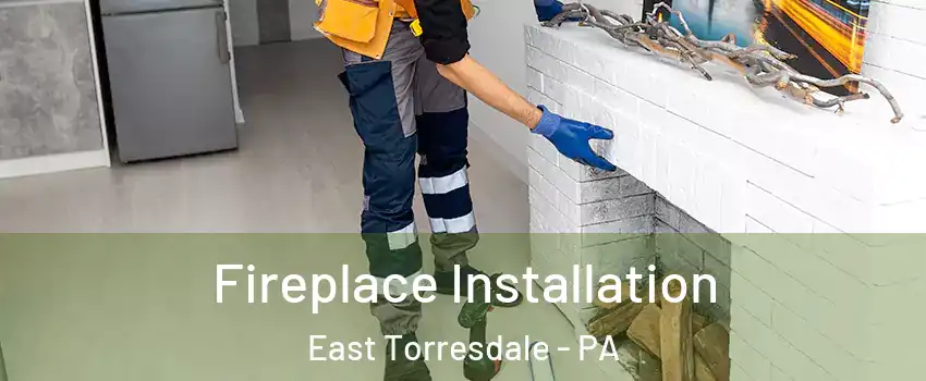 Fireplace Installation East Torresdale - PA