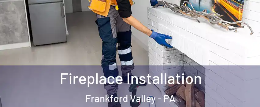 Fireplace Installation Frankford Valley - PA