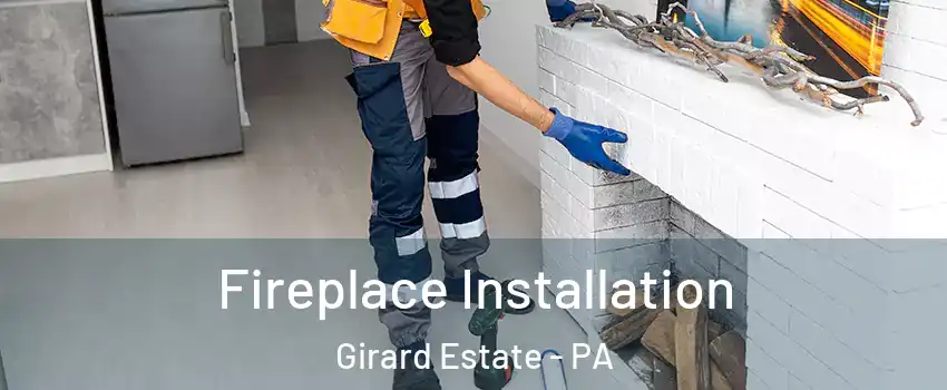 Fireplace Installation Girard Estate - PA