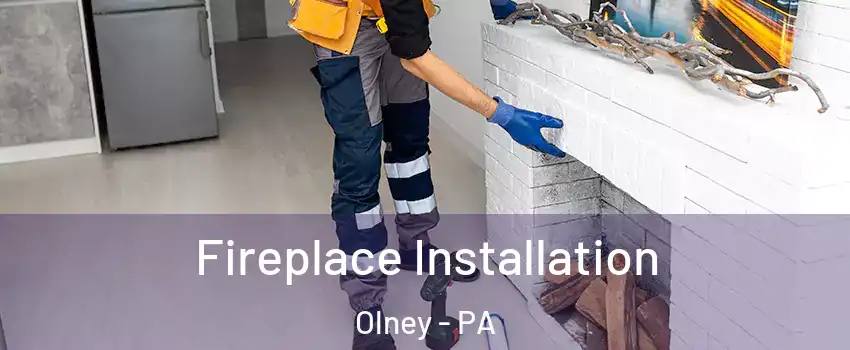 Fireplace Installation Olney - PA