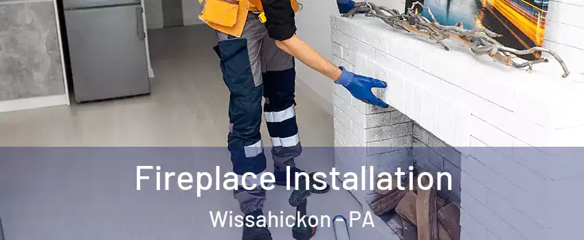 Fireplace Installation Wissahickon - PA