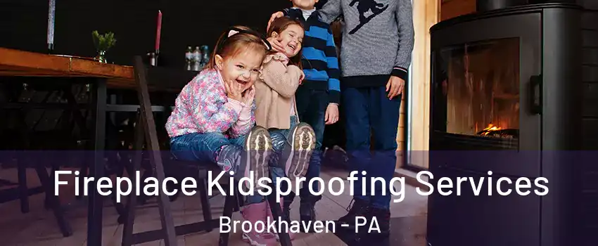 Fireplace Kidsproofing Services Brookhaven - PA