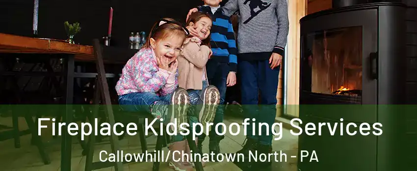 Fireplace Kidsproofing Services Callowhill/Chinatown North - PA