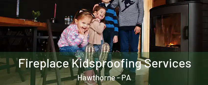 Fireplace Kidsproofing Services Hawthorne - PA