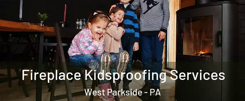 Fireplace Kidsproofing Services West Parkside - PA