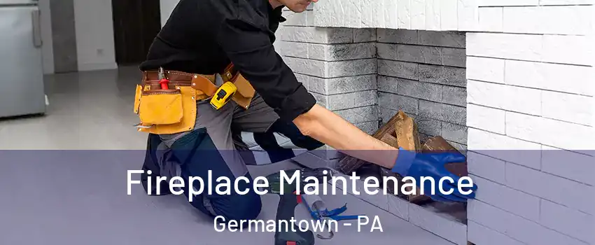 Fireplace Maintenance Germantown - PA