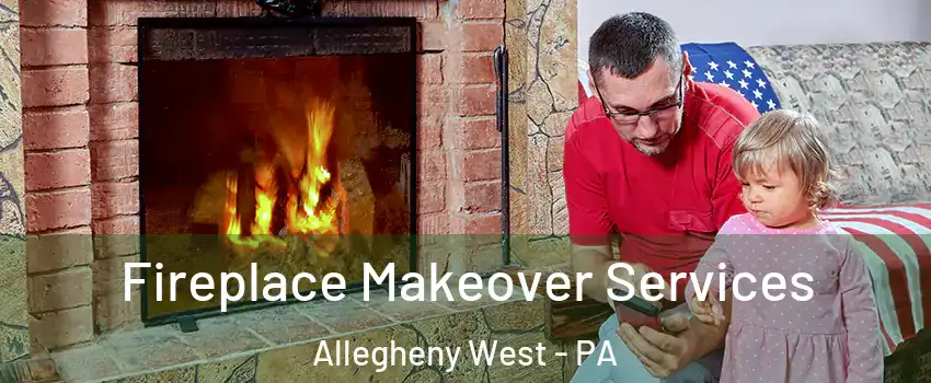 Fireplace Makeover Services Allegheny West - PA