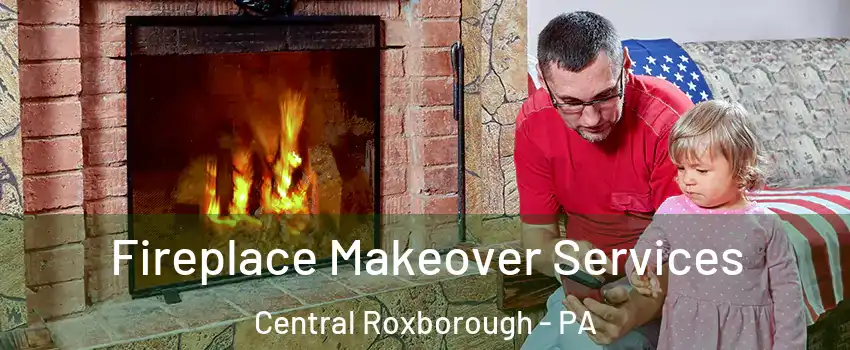 Fireplace Makeover Services Central Roxborough - PA