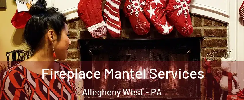 Fireplace Mantel Services Allegheny West - PA