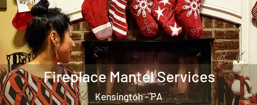 Fireplace Mantel Services Kensington - PA