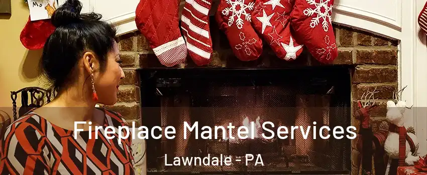 Fireplace Mantel Services Lawndale - PA