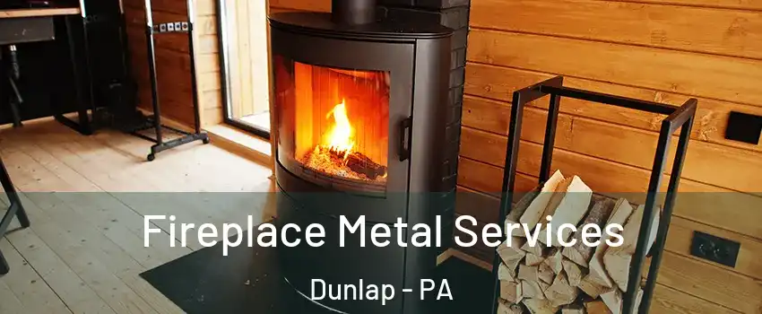 Fireplace Metal Services Dunlap - PA