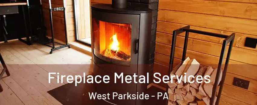 Fireplace Metal Services West Parkside - PA