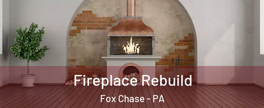 Fireplace Rebuild Fox Chase - PA