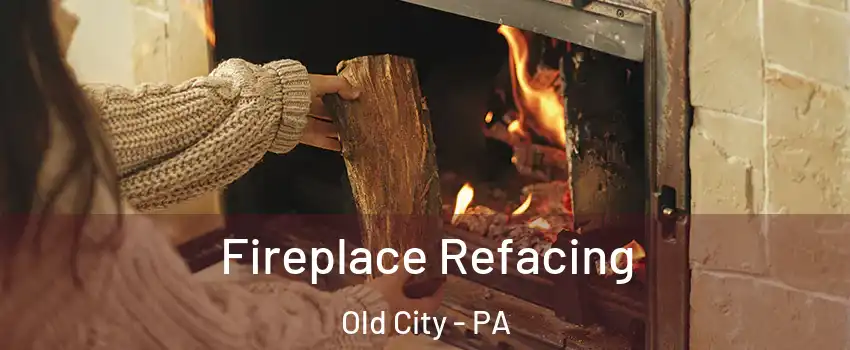 Fireplace Refacing Old City - PA