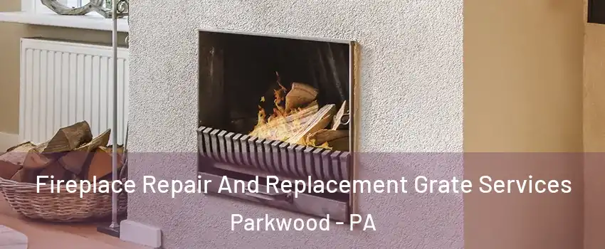 Fireplace Repair And Replacement Grate Services Parkwood - PA