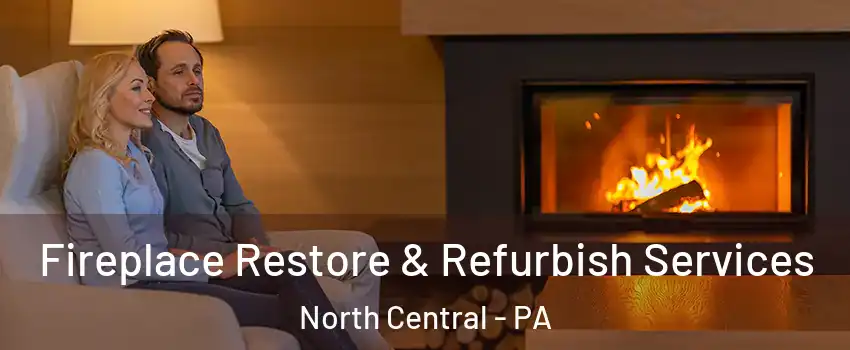 Fireplace Restore & Refurbish Services North Central - PA