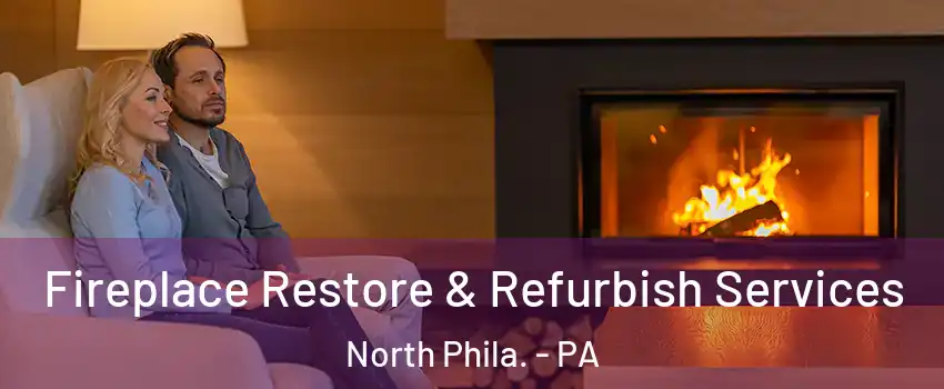 Fireplace Restore & Refurbish Services North Phila. - PA