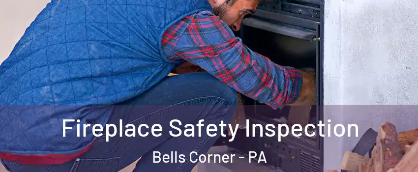 Fireplace Safety Inspection Bells Corner - PA