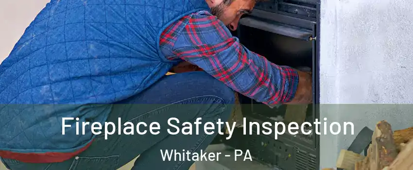 Fireplace Safety Inspection Whitaker - PA