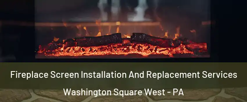 Fireplace Screen Installation And Replacement Services Washington Square West - PA