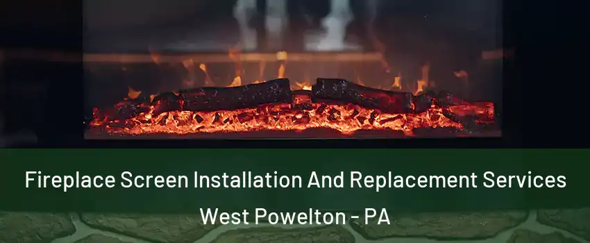 Fireplace Screen Installation And Replacement Services West Powelton - PA