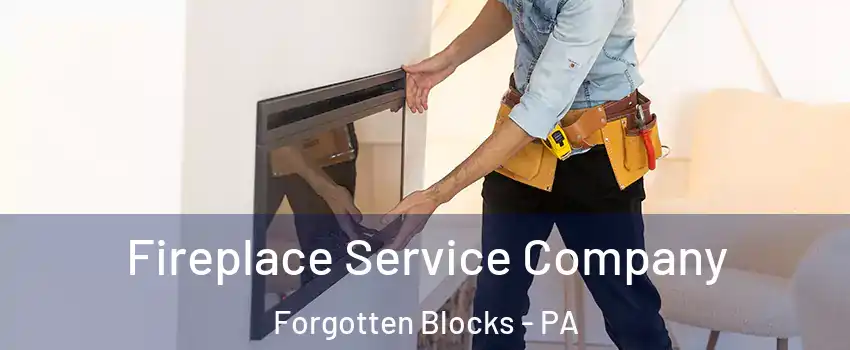 Fireplace Service Company Forgotten Blocks - PA