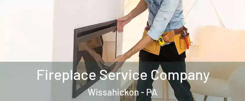 Fireplace Service Company Wissahickon - PA