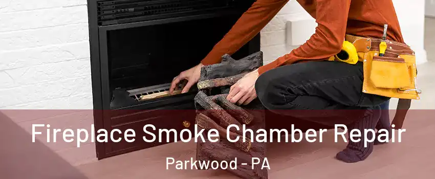 Fireplace Smoke Chamber Repair Parkwood - PA