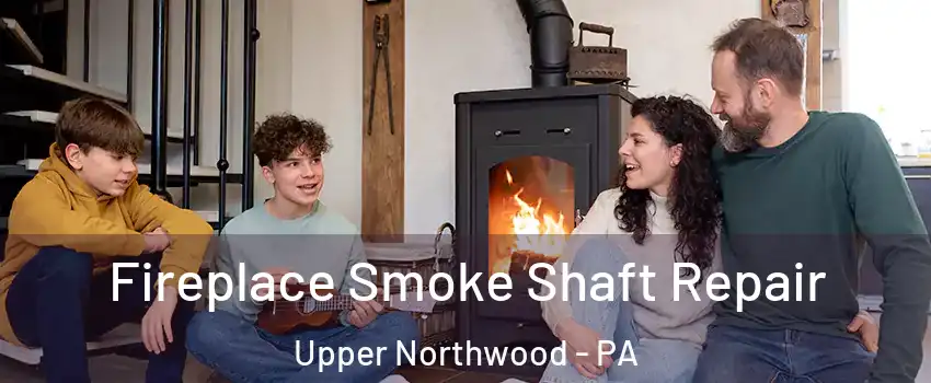 Fireplace Smoke Shaft Repair Upper Northwood - PA