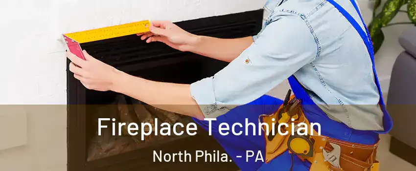 Fireplace Technician North Phila. - PA