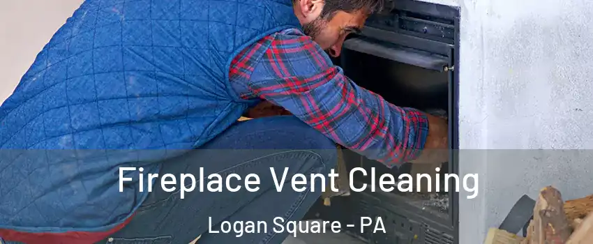 Fireplace Vent Cleaning Logan Square - PA