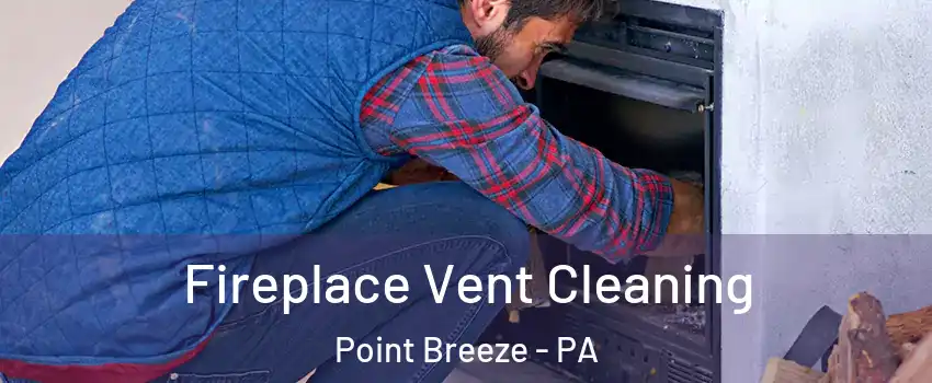 Fireplace Vent Cleaning Point Breeze - PA