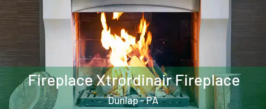 Fireplace Xtrordinair Fireplace Dunlap - PA