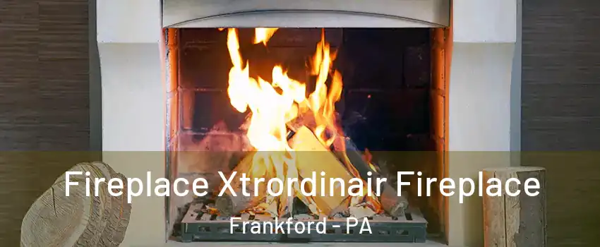 Fireplace Xtrordinair Fireplace Frankford - PA