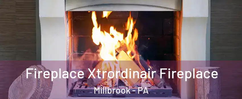 Fireplace Xtrordinair Fireplace Millbrook - PA